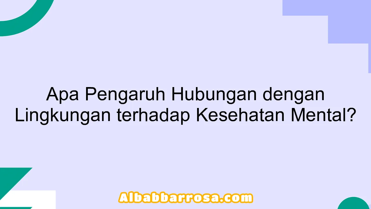 Apa Pengaruh Hubungan dengan Lingkungan terhadap Kesehatan Mental?
